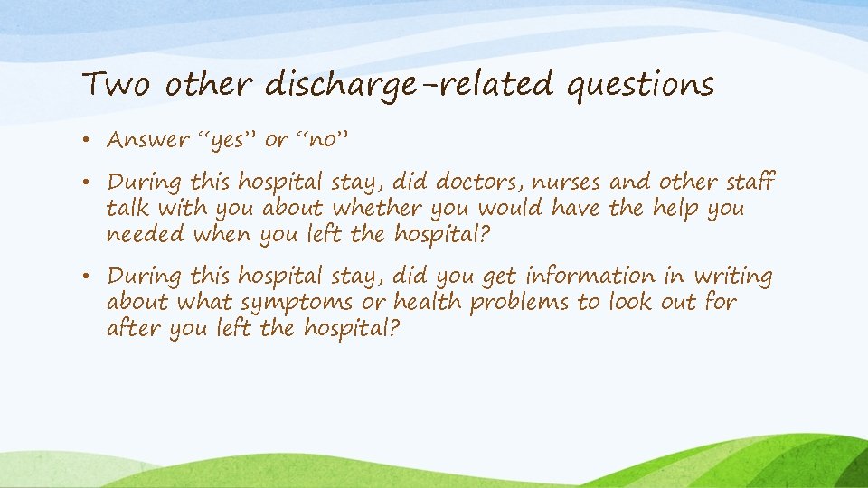 Two other discharge-related questions • Answer “yes” or “no” • During this hospital stay,