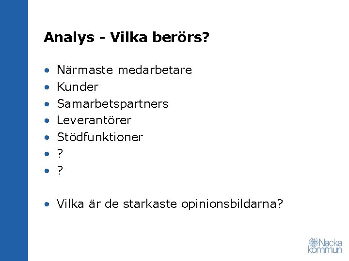 Analys - Vilka berörs? • • Närmaste medarbetare Kunder Samarbetspartners Leverantörer Stödfunktioner ? ?