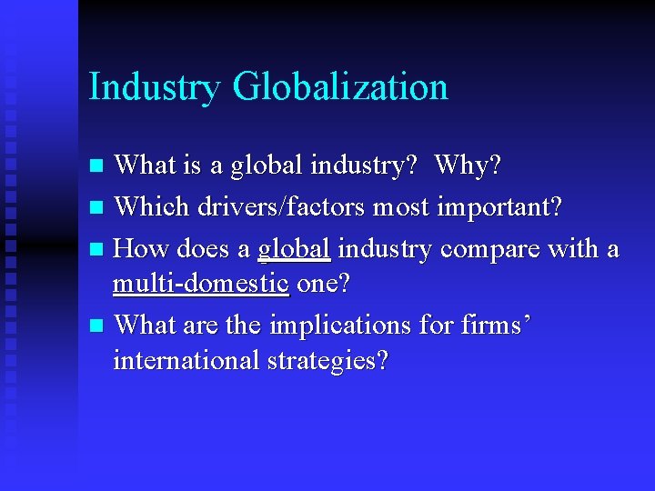 Industry Globalization What is a global industry? Why? n Which drivers/factors most important? n