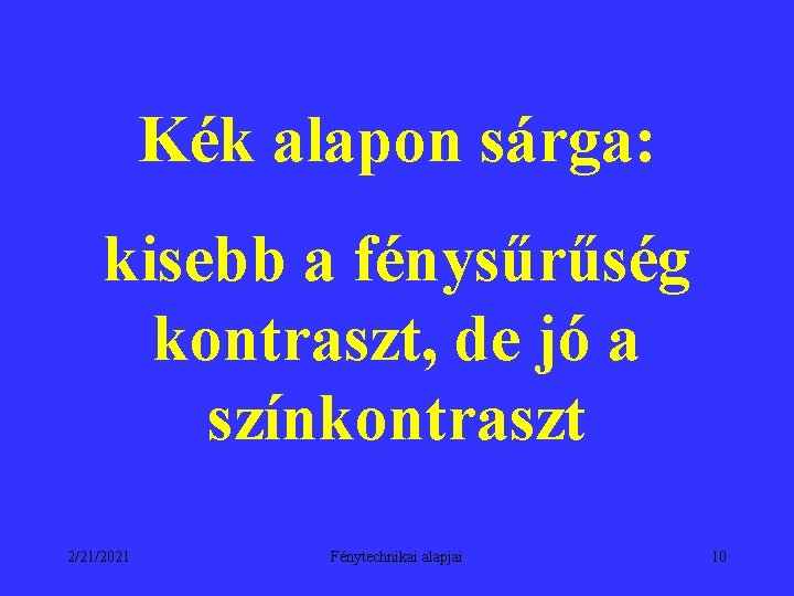 Kék alapon sárga: kisebb a fénysűrűség kontraszt, de jó a színkontraszt 2/21/2021 Fénytechnikai alapjai