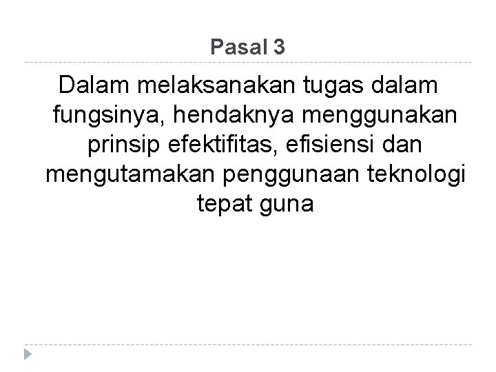 Pasal 3 Dalam melaksanakan tugas dalam fungsinya, hendaknya menggunakan prinsip efektifitas, efisiensi dan mengutamakan