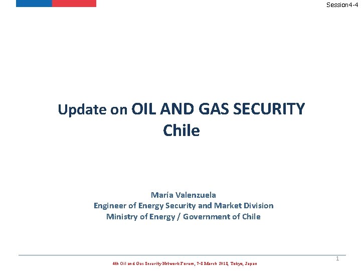 Session 4 -4 Update on OIL AND GAS SECURITY Chile María Valenzuela Engineer of