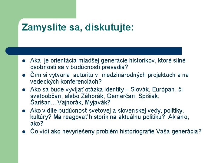 Zamyslite sa, diskutujte: l l l Aká je orientácia mladšej generácie historikov, ktoré silné