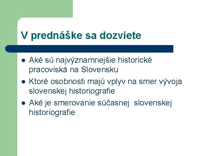 V prednáške sa dozviete l l l Aké sú najvýznamnejšie historické pracoviská na Slovensku