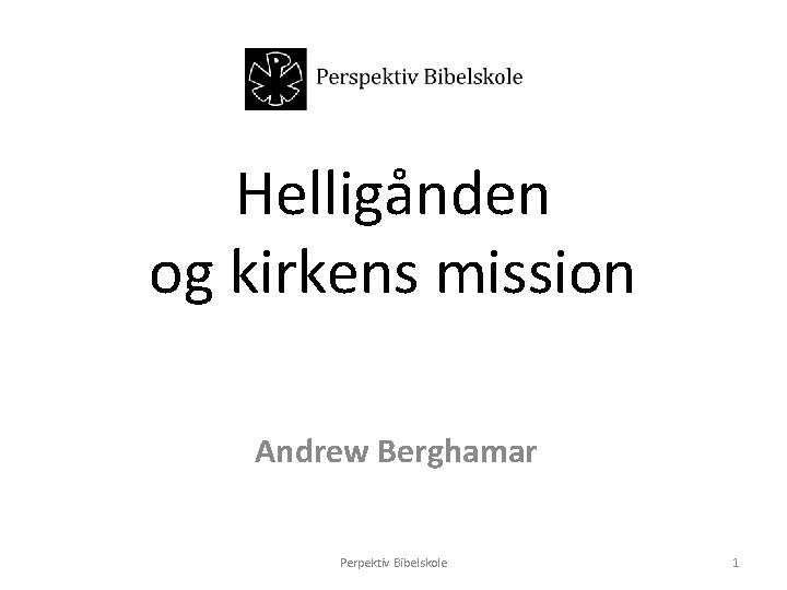 Helligånden og kirkens mission Andrew Berghamar Perpektiv Bibelskole 1 