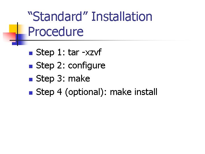 “Standard” Installation Procedure n n Step 1: tar -xzvf 2: configure 3: make 4