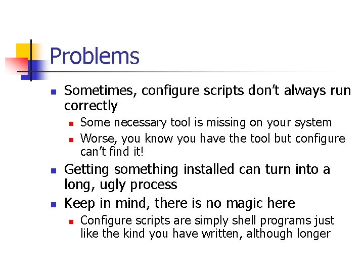 Problems n Sometimes, configure scripts don’t always run correctly n n Some necessary tool