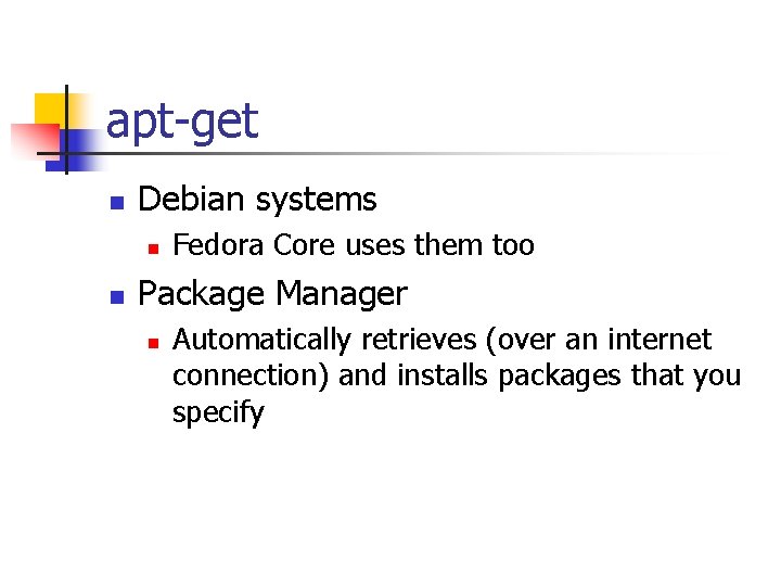 apt-get n Debian systems n n Fedora Core uses them too Package Manager n