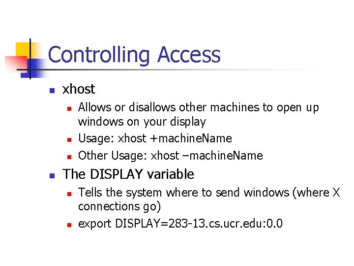 Controlling Access n xhost n n Allows or disallows other machines to open up