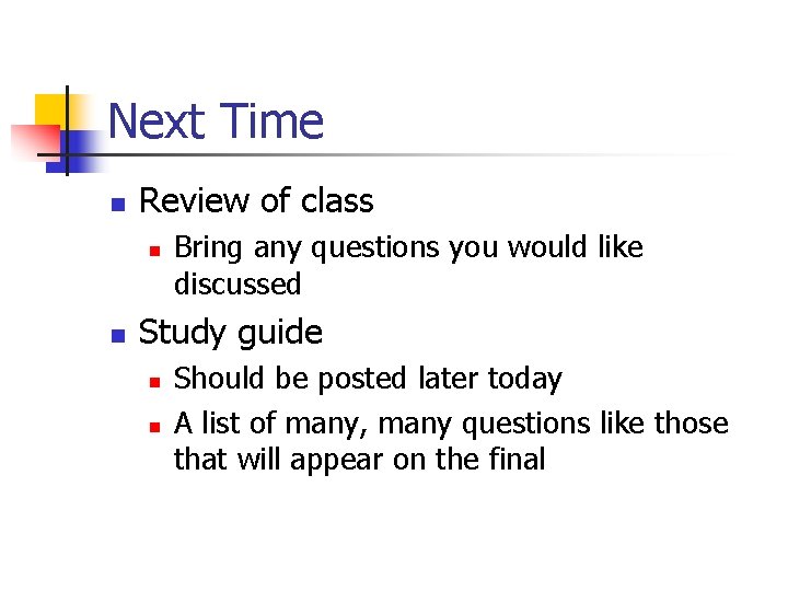 Next Time n Review of class n n Bring any questions you would like