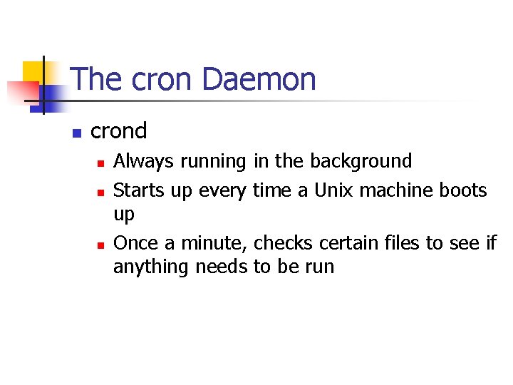 The cron Daemon n crond n n n Always running in the background Starts