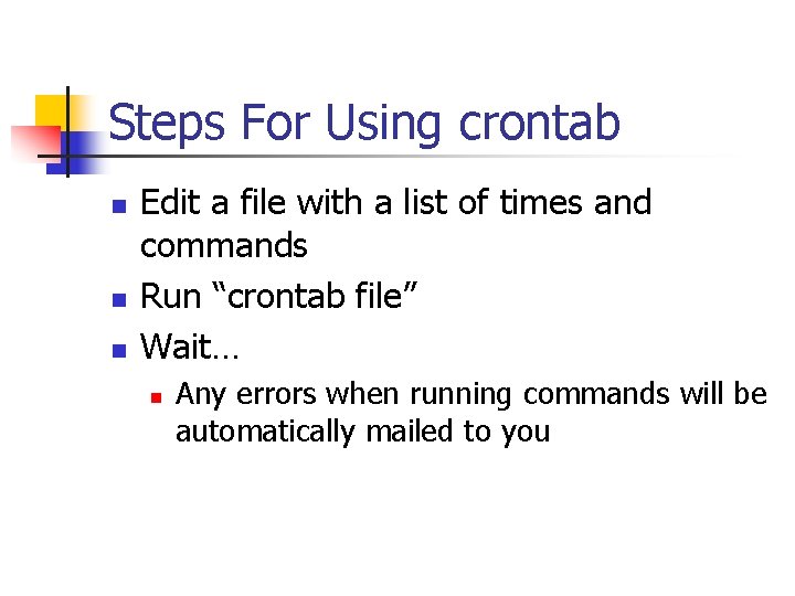 Steps For Using crontab n n n Edit a file with a list of