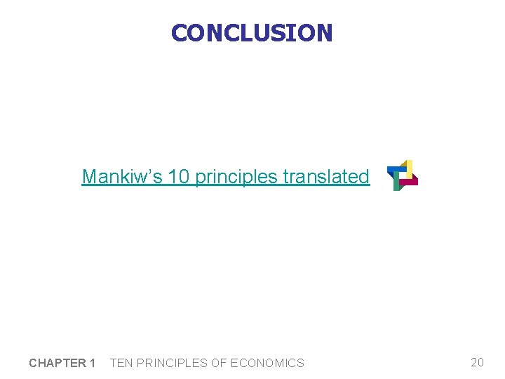 CONCLUSION Mankiw’s 10 principles translated CHAPTER 1 TEN PRINCIPLES OF ECONOMICS 20 