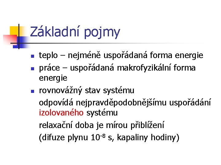 Základní pojmy n n n teplo – nejméně uspořádaná forma energie práce – uspořádaná