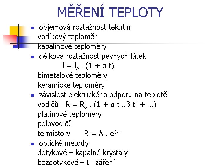 MĚŘENÍ TEPLOTY n n objemová roztažnost tekutin vodíkový teploměr kapalinové teploměry délková roztažnost pevných