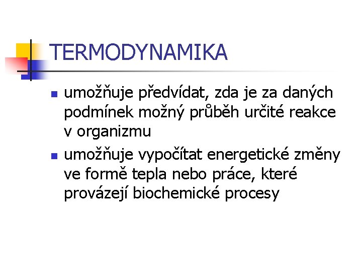 TERMODYNAMIKA n n umožňuje předvídat, zda je za daných podmínek možný průběh určité reakce