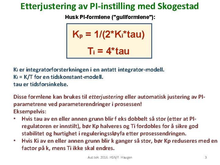 Etterjustering av PI-instilling med Skogestad Husk PI-formlene ("gullformlene"): Kp = 1/(2*Ki*tau) Ti = 4*tau