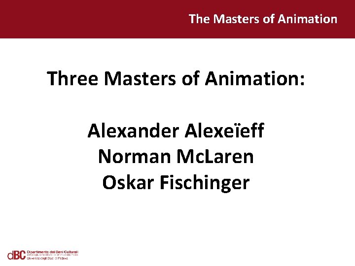 The Masters of Animation Three Masters of Animation: Alexander Alexeïeff Norman Mc. Laren Oskar
