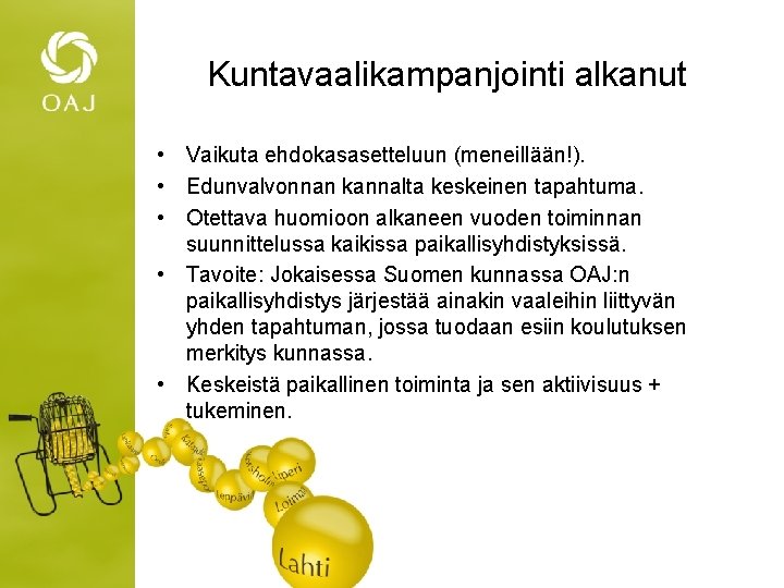 Kuntavaalikampanjointi alkanut • Vaikuta ehdokasasetteluun (meneillään!). • Edunvalvonnan kannalta keskeinen tapahtuma. • Otettava huomioon