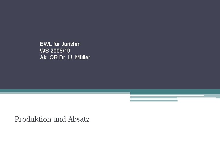 BWL für Juristen WS 2009/10 Ak. OR Dr. U. Müller Produktion und Absatz 