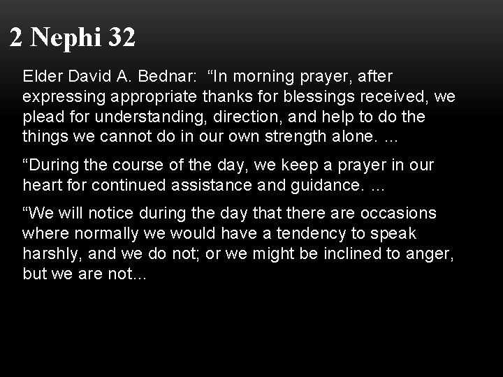 2 Nephi 32 Elder David A. Bednar: “In morning prayer, after expressing appropriate thanks