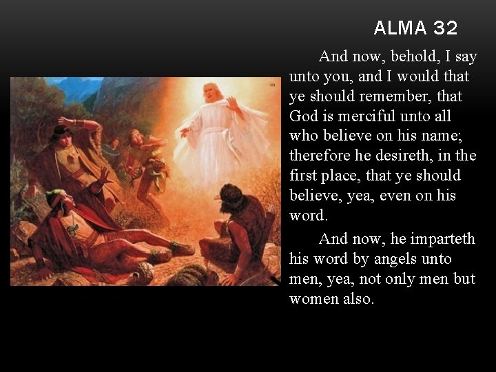 ALMA 32 And now, behold, I say unto you, and I would that ye