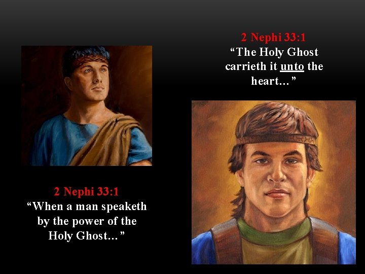 2 Nephi 33: 1 “The Holy Ghost carrieth it unto the heart…” 2 Nephi