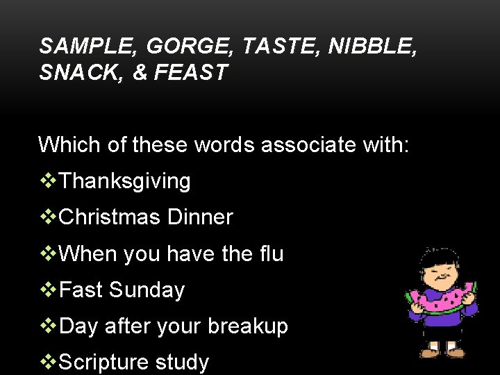 SAMPLE, GORGE, TASTE, NIBBLE, SNACK, & FEAST Which of these words associate with: v.