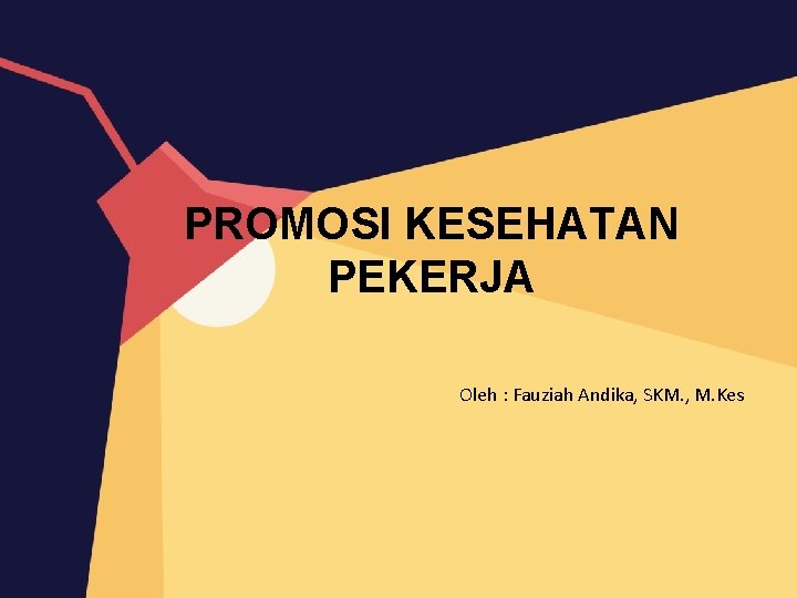 PROMOSI KESEHATAN PEKERJA Oleh : Fauziah Andika, SKM. , M. Kes 