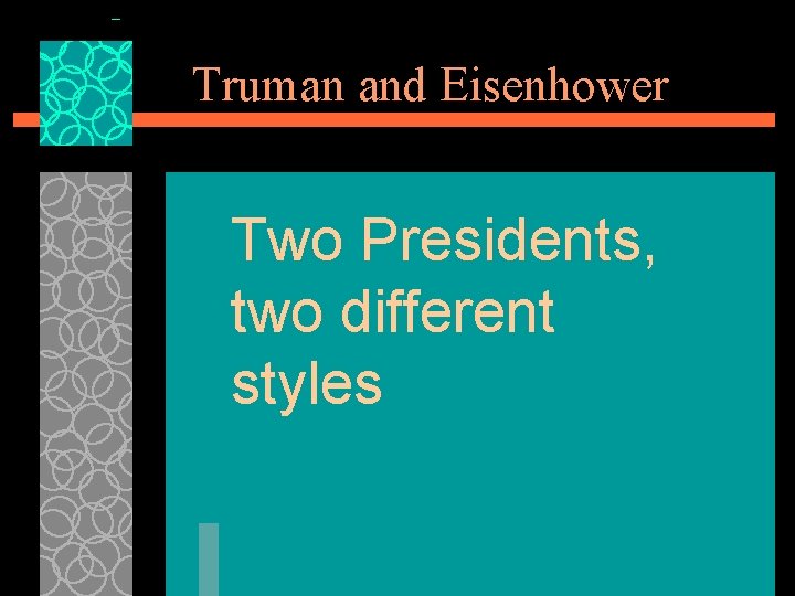 Truman and Eisenhower Two Presidents, two different styles 