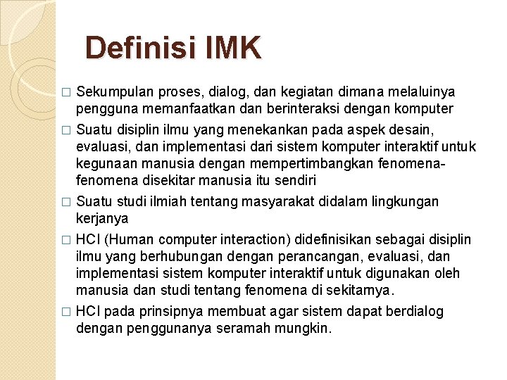 Definisi IMK � Sekumpulan proses, dialog, dan kegiatan dimana melaluinya pengguna memanfaatkan dan berinteraksi