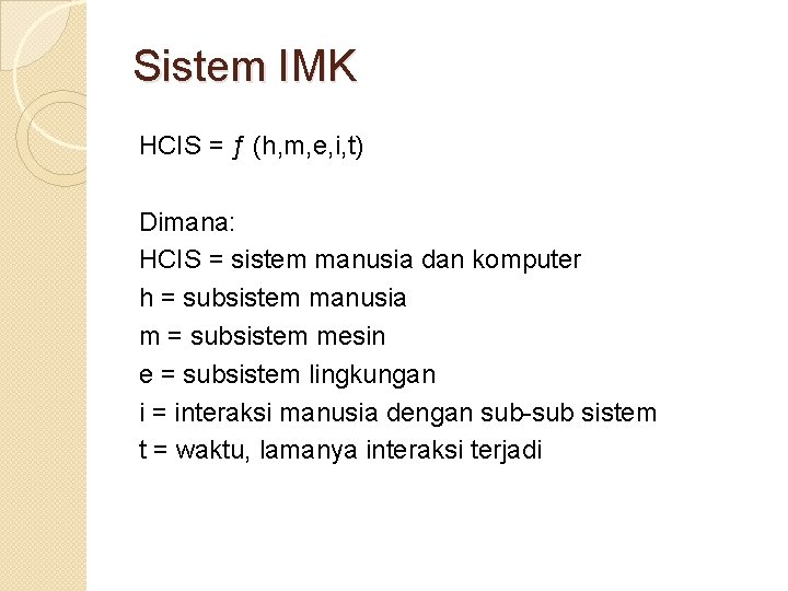 Sistem IMK HCIS = ƒ (h, m, e, i, t) Dimana: HCIS = sistem