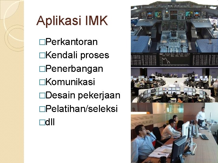 Aplikasi IMK �Perkantoran �Kendali proses �Penerbangan �Komunikasi �Desain pekerjaan �Pelatihan/seleksi �dll 