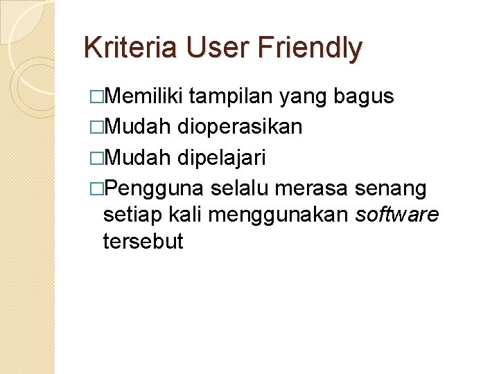 Kriteria User Friendly �Memiliki tampilan yang bagus �Mudah dioperasikan �Mudah dipelajari �Pengguna selalu merasa