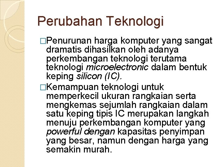 Perubahan Teknologi �Penurunan harga komputer yang sangat dramatis dihasilkan oleh adanya perkembangan teknologi terutama