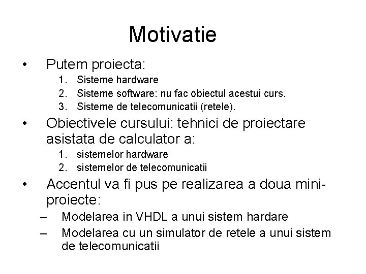 Motivatie • Putem proiecta: 1. Sisteme hardware 2. Sisteme software: nu fac obiectul acestui