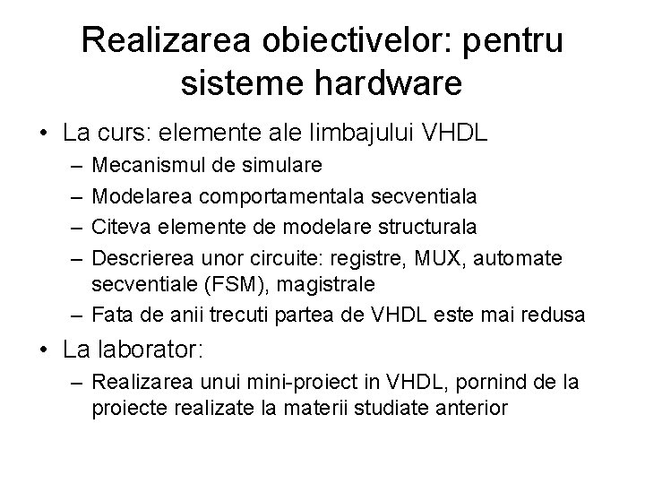 Realizarea obiectivelor: pentru sisteme hardware • La curs: elemente ale limbajului VHDL – –