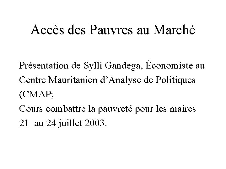 Accès des Pauvres au Marché Présentation de Sylli Gandega, Économiste au Centre Mauritanien d’Analyse