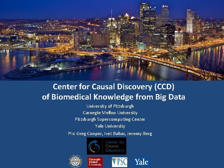 Center for Causal Discovery (CCD) of Biomedical Knowledge from Big Data University of Pittsburgh