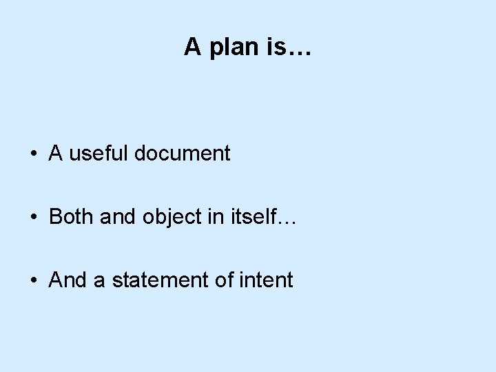 A plan is… • A useful document • Both and object in itself… • A plan is… • A useful document • Both and object in itself… •
