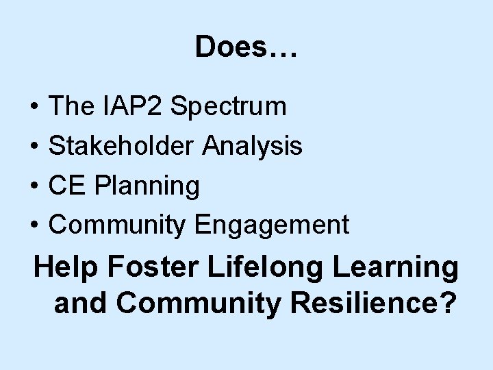 Does… • • The IAP 2 Spectrum Stakeholder Analysis CE Planning Community Engagement Help Does… • • The IAP 2 Spectrum Stakeholder Analysis CE Planning Community Engagement Help