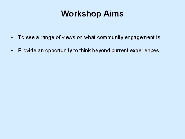 Workshop Aims • To see a range of views on what community engagement is Workshop Aims • To see a range of views on what community engagement is