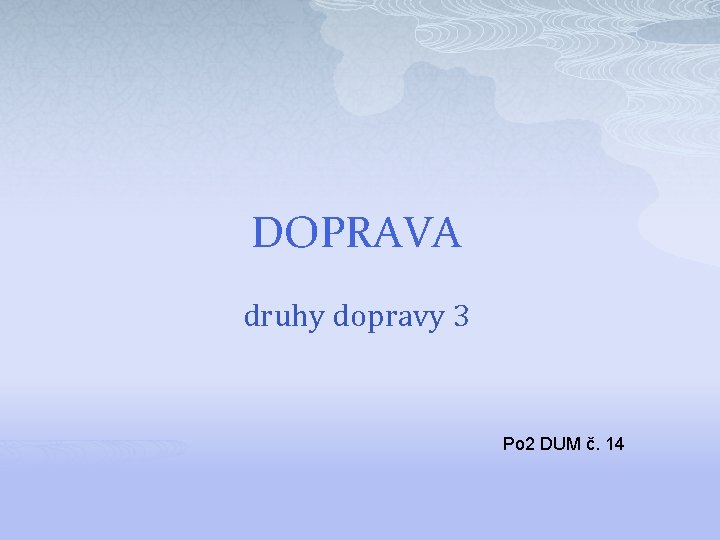 DOPRAVA druhy dopravy 3 Po 2 DUM č. 14 