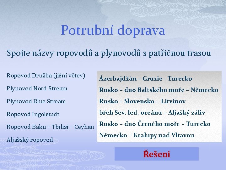 Potrubní doprava Spojte názvy ropovodů a plynovodů s patřičnou trasou Ropovod Družba (jižní větev)