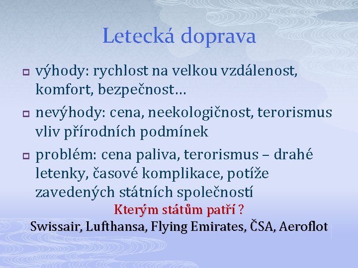 Letecká doprava p p p výhody: rychlost na velkou vzdálenost, komfort, bezpečnost… nevýhody: cena,