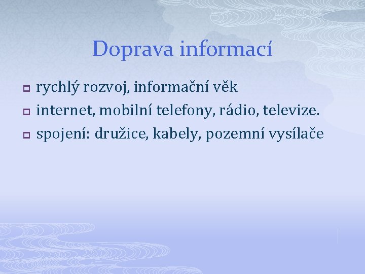 Doprava informací p p p rychlý rozvoj, informační věk internet, mobilní telefony, rádio, televize.