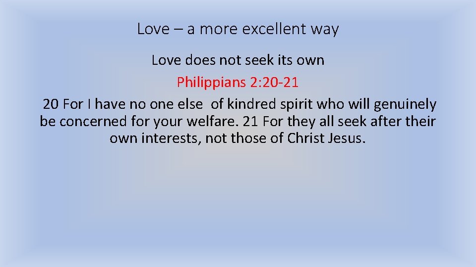 Love – a more excellent way Love does not seek its own Philippians 2: