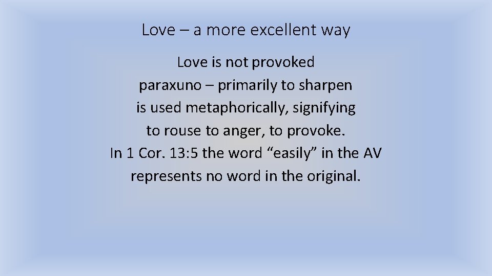 Love – a more excellent way Love is not provoked paraxuno – primarily to