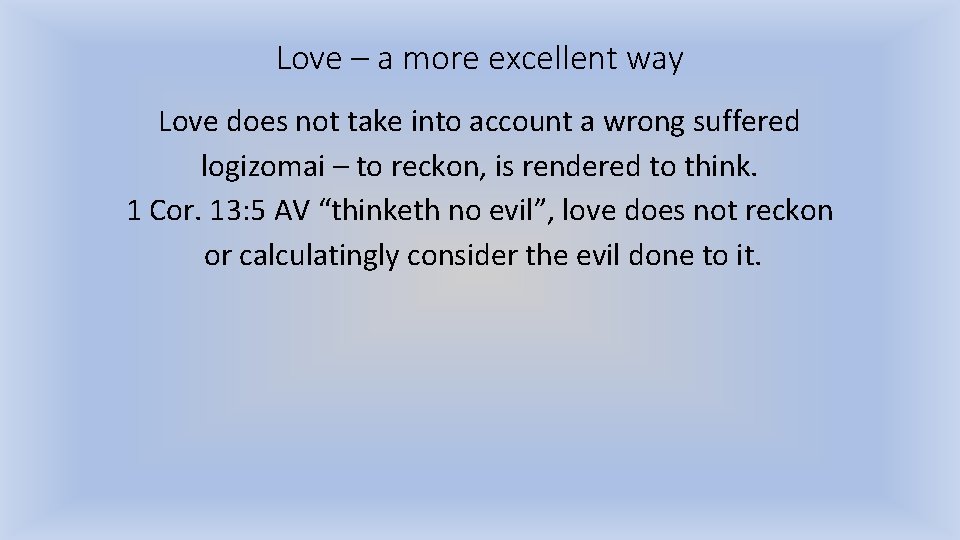 Love – a more excellent way Love does not take into account a wrong