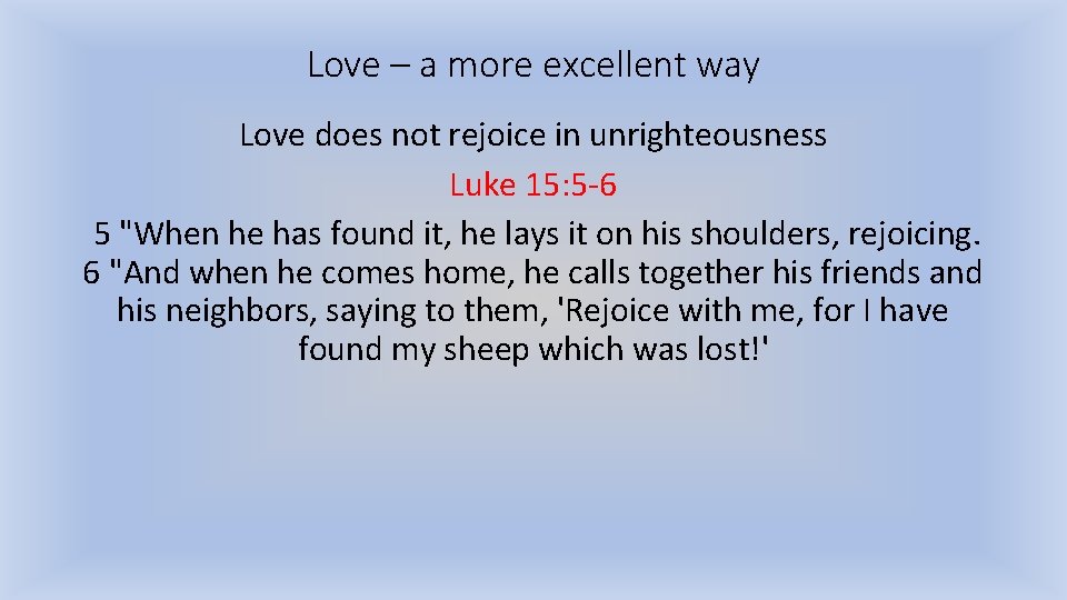 Love – a more excellent way Love does not rejoice in unrighteousness Luke 15: